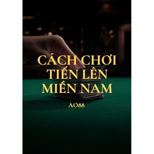 Cách chơi Tiến Lên Miền Nam tại AO88